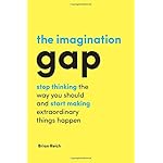 The Imagination Gap: stop thinking the way you should and start making extraordinary things happen