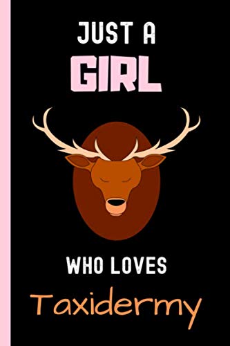 Just a Girl Who Loves Taxidermy Journal Notebook: Perfect Taxidermy Lover Gift For Girl. Cute Journal Notebook for Taxidermy Lover. Gift it to your ... Who Loves Taxidermy , 6 x 9 Inches ,110 Pages