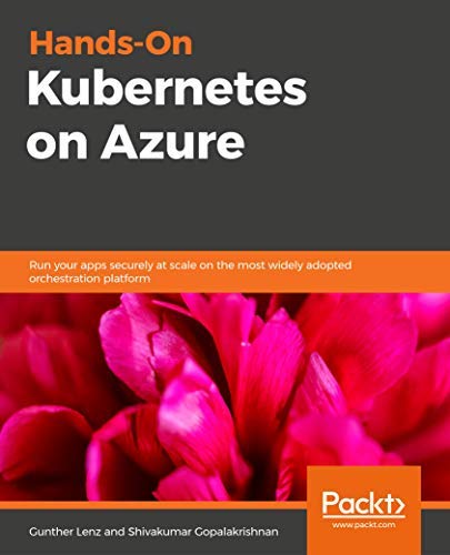 Book Cover of Gunther Lenz, Shivakumar Gopalakrishnan - Hands-On Kubernetes on Azure: Run your apps securely at scale on the most widely adopted orchestration platform
