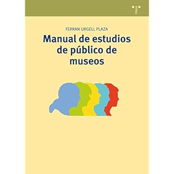 Manual De Estudios De Público De Museos (Manuales de Museística, Patrimonio y Turismo Cultural) Manual De Estudios De Público De Museos (Manuales de Museística, Patrimonio y Turismo Cultural)