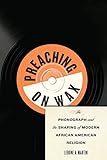Preaching on Wax: The Phonograph and the Shaping of Modern African American Religion (Religion, Race, and Ethnicity)