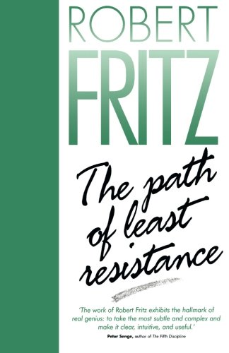 The Path of Least Resistance: Learning to Become the Creative Force in Your Own Life