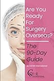 Are You Ready For Surgery Overseas?: The 90-day Guide