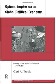 Opium Empire And The Global Political Economy A Study Of
