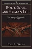 Body, Soul, and Human Life: The Nature of Humanity in the Bible (Studies in Theological Interpretation)