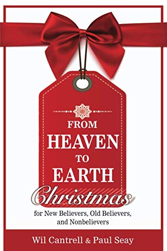 From Heaven to Earth: Christmas for New Believers, Old Believers, and Nonbelievers by Wil Cantrell, Paul Seay