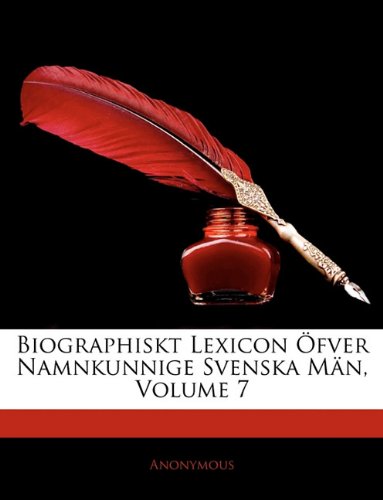 Biographiskt Lexicon Fver Namnkunnige Svenska MN, Volume 7 (Swedish Edition) by Anonymous