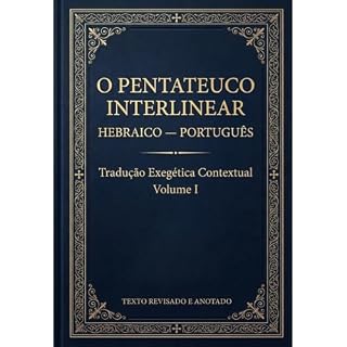 Livro O Pentateuco Interlinear Hebraico-Português: Volume 1 — Tradução Exegética Contextual (com Transliteração Acadêmica e Simplificada)
