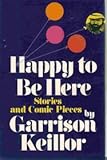 Happy to Be Here : Stories and Comic Pieces By Garrison Keillor