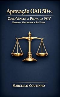 Livro Aprovação OAB 50+: Como Vencer a Prova da FGV Usando a Maturidade a Seu Favor: Maturidade: o caminho da autoconfiança rumo à OAB.