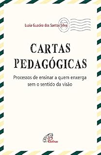 Cartas pedagógicas: Processos de ensinar a quem enxerga sem o sentido da visão (Pedagogia e Educação)