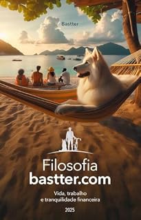 Livro Filosofia Bastter.com 2025 - Atualizado: Vida, Trabalho e Tranquilidade Financeira