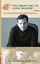 You Want Me to Look Where?: The Real Truth and History about Hypnosis…
