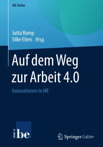 Auf dem Weg zur Arbeit 4.0: Innovationen in HR (IBE-Reihe) (German Edition)