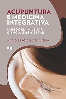 Acupuntura e medicina integrativa: Sabedoria milenar, ciência e bem-estar