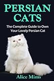 Persian Cats: The Ultimate Guide to Own Your Lovely Persian Cat by Alice Mims