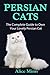 Persian Cats: The Ultimate Guide to Own Your Lovely Persian Cat by Alice Mims