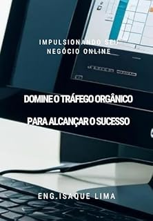Livro Domine o Tráfego Orgânico para Alcançar o Sucesso: Impulsionando seu Negócio Online
