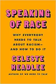 Speaking of Race: Why Everybody Needs to Talk About Racism―and How to Do It