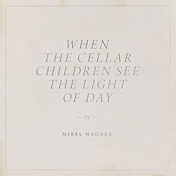 Mirel Wagner When The Cellar Children See The Light Of Day