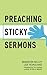 Preaching Sticky Sermons: A Practical Guide to Preparing, Writing, and Delivering Memorable Sermons by Brandon Kelley, Joe Hoagland