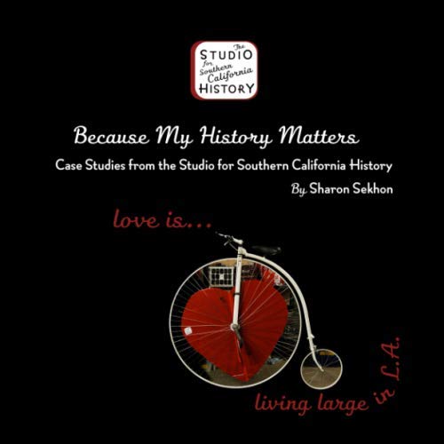 Because My History Matters: Case Studies from the Studio for Southern California History by Sharon Sekhon