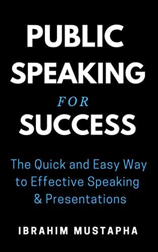 Public Speaking for Success: The Quick and Easy Way to Effective Speaking for Leaders, CEO's, Celebrities, Coaches, Entrepreneurs and ted talks (Presentation series Book 1)