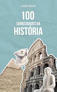 Livro 100 Curiosidades da História: Fatos surpreendentes, mistérios e acontecimentos reais que parecem ficção