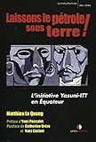 Laissons le pétrole sous terre ! : L'initiative Yasuni-ITT en Equateur by 