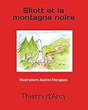 Eliott et la montagne noire (French Edition) by Thierry d'Arcy, Justine Moragues