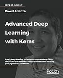 Advanced Deep Learning with Keras: Apply deep learning techniques, autoencoders, GANs, variational a