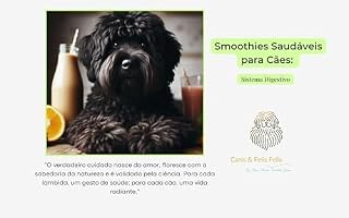 Livro Smoothies Saudáveis para Cães: Nutrição Natural para um Sistema Digestivo Feliz: O verdadeiro cuidado nasce do amor, floresce com a sabedoria da natureza e é validado pela ciência