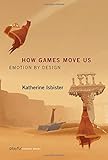 How Games Move Us: Emotion by Design (Playful Thinking)