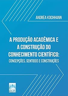 Livro A PRODUÇÃO ACADÊMICA E A CONSTRUÇÃO DO CONHECIMENTO CIENTÍFICO:: concepções, sentidos e construções