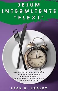 Livro Jejum intermitente "Flexi": Um guia simples para perder gordura rapidamente adaptando a dieta ao seu dia a dia
