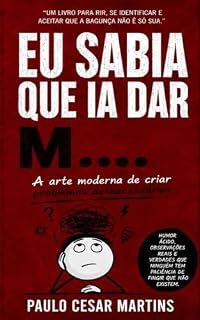 Livro EU SABIA QUE IA DAR M....: A ARTE MODERNA DE CRIAR PROBLEMAS DESNECESSÁRIOS