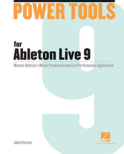Power Tools for Ableton Live 9: Master Ableton's Music Production and Live Performance Application ( by Jake Perrine