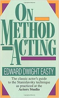 On Method Acting: The Classic Actor's Guide to the Stanislavsky Technique as Practiced at the Actors Studio, by Edward Dwight Easty