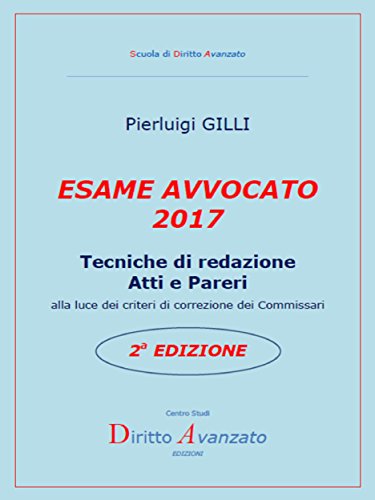 ESAME AVVOCATO 2017. Tecniche di redazione Atti e Pareri alla luce dei criteri di correzione dei Commissari – 2a Edizione (Italian Edition)