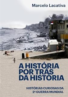 Livro A História por trás da História: Histórias Curiosas da 2a Guerra Mundial