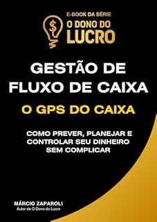 Livro Gestão de Fluxo de Caixa: O GPS do Caxia (Coleção O Dono do Lucro — Gestão Financeira "Sem Gravata" Para Construir um Negócio Lucrativo e Sustentável.)