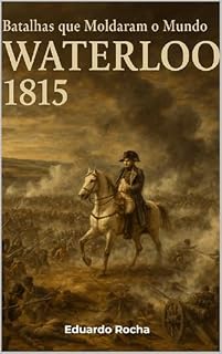 Livro Batalhas que Moldaram o Mundo: Waterloo 1815