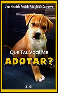 Livro Que tal você me adotar? Uma história real E ENGRAÇADA de adoção de cachorro (Cachorros Livros, Livros Sobre Cachorros, Livros de Cachorros)