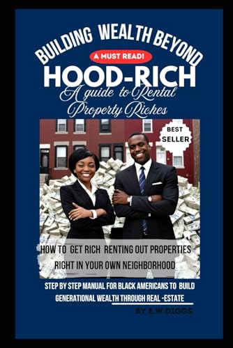 Building Wealth Beyond "HOOD-RICH" The guide to Rental-Property Riches.: Step by Step manual for Black Americans to build generational Wealth through real-estate.