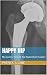 Happy Hip: My Journey Through Hip Replacement Surgery
