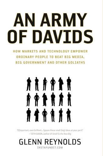 An Army of Davids: How Markets And Technology Empower Ordinary People to Beat Big Media, Big Government, And Other Goliaths