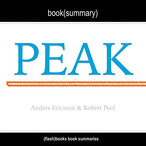 Summary of Peak: Secrets from the New Science of Expertise by Anders Ericsson, Robert Pool: Includes Analysis