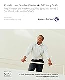 Alcatel-Lucent Scalable IP Networks Self-Study Guide: Preparing for the Network Routing Specialist I