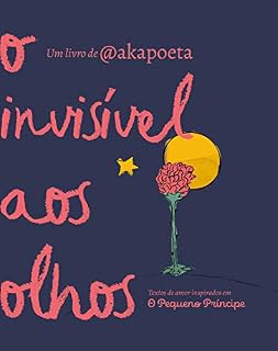 Livro O invisível aos olhos: Textos de amor inspirados em O Pequeno Príncipe