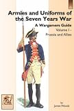Armies and Uniforms of the Seven Years War: A Wargamers Guide: Prussia and Allies v. 1 by